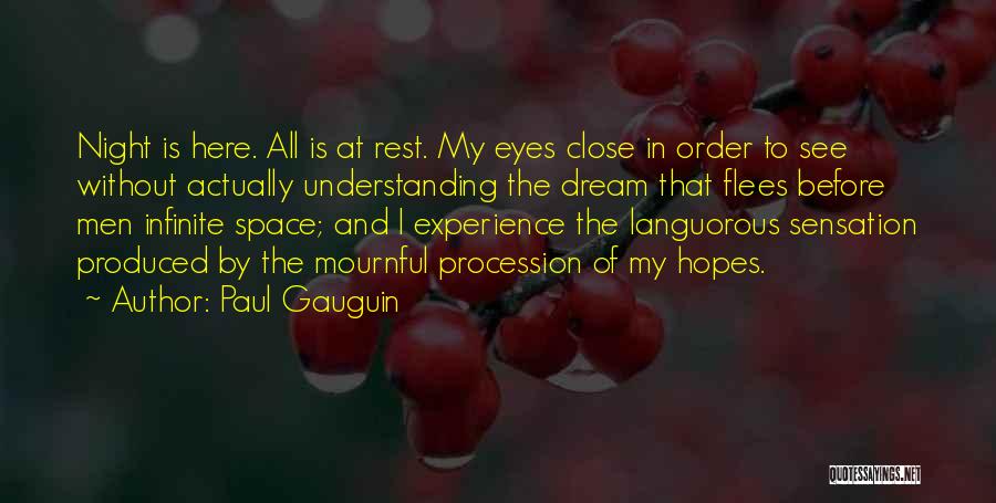 Paul Gauguin Quotes: Night Is Here. All Is At Rest. My Eyes Close In Order To See Without Actually Understanding The Dream That