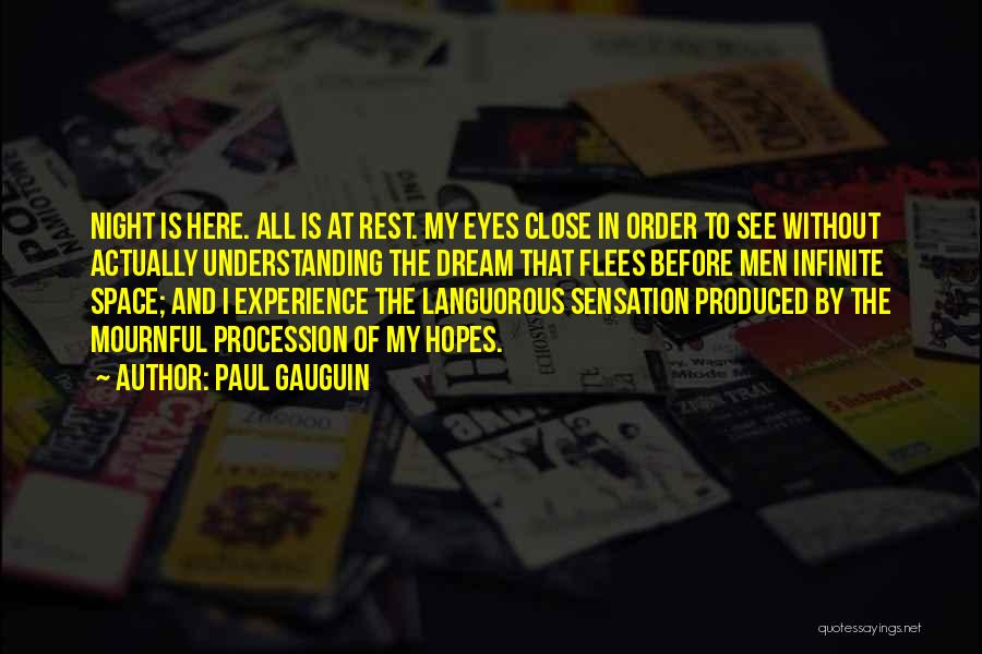 Paul Gauguin Quotes: Night Is Here. All Is At Rest. My Eyes Close In Order To See Without Actually Understanding The Dream That