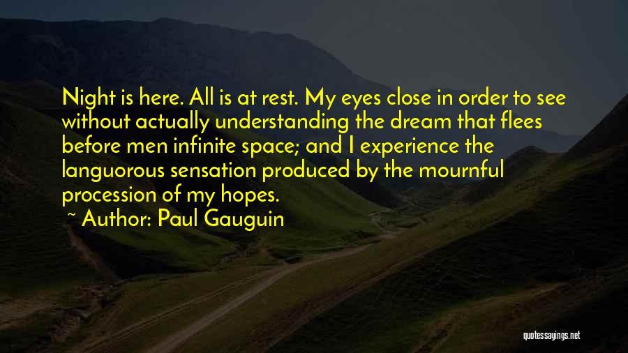 Paul Gauguin Quotes: Night Is Here. All Is At Rest. My Eyes Close In Order To See Without Actually Understanding The Dream That