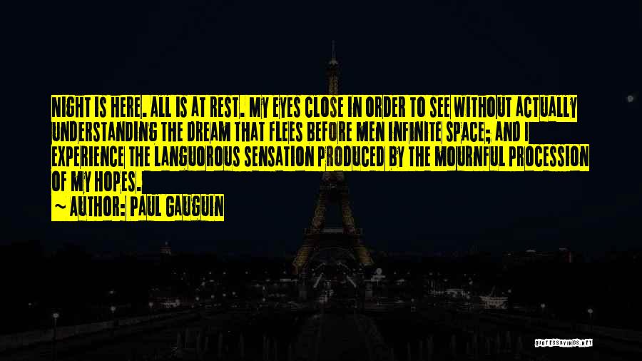 Paul Gauguin Quotes: Night Is Here. All Is At Rest. My Eyes Close In Order To See Without Actually Understanding The Dream That