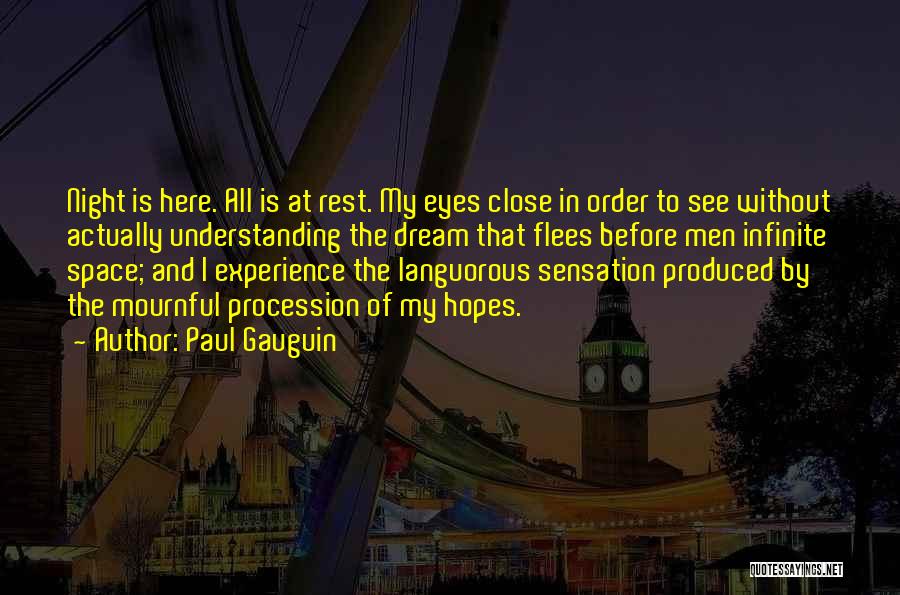 Paul Gauguin Quotes: Night Is Here. All Is At Rest. My Eyes Close In Order To See Without Actually Understanding The Dream That