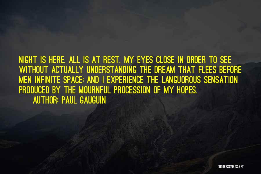 Paul Gauguin Quotes: Night Is Here. All Is At Rest. My Eyes Close In Order To See Without Actually Understanding The Dream That