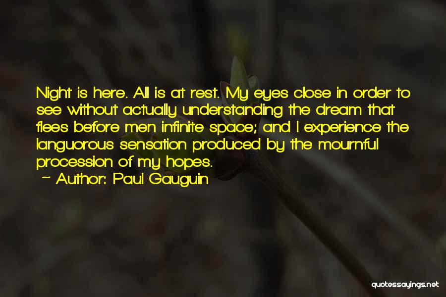 Paul Gauguin Quotes: Night Is Here. All Is At Rest. My Eyes Close In Order To See Without Actually Understanding The Dream That