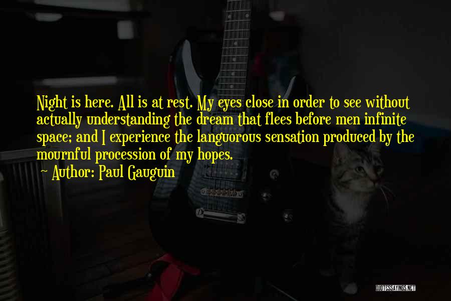 Paul Gauguin Quotes: Night Is Here. All Is At Rest. My Eyes Close In Order To See Without Actually Understanding The Dream That