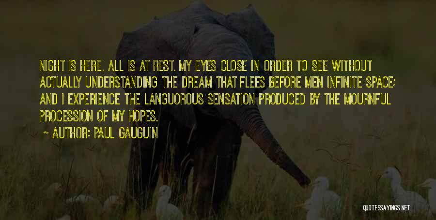 Paul Gauguin Quotes: Night Is Here. All Is At Rest. My Eyes Close In Order To See Without Actually Understanding The Dream That