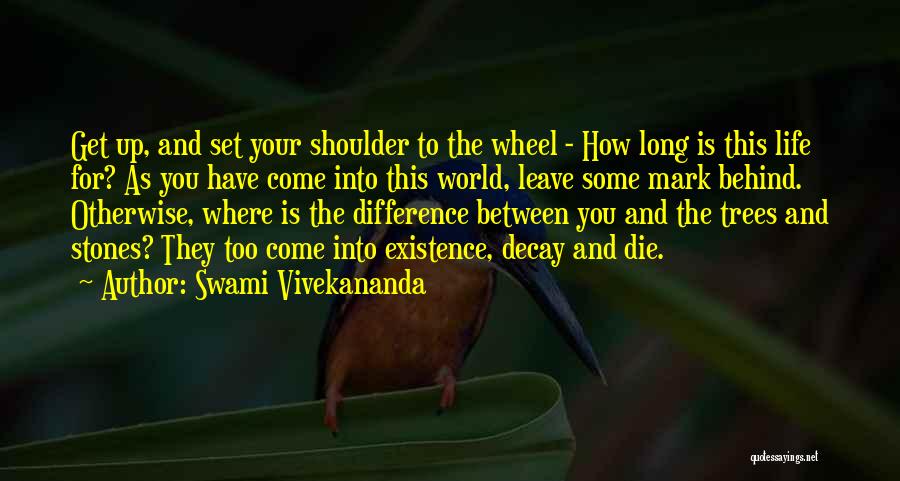 Swami Vivekananda Quotes: Get Up, And Set Your Shoulder To The Wheel - How Long Is This Life For? As You Have Come