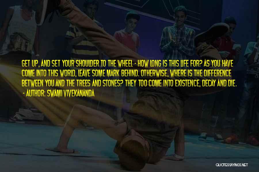 Swami Vivekananda Quotes: Get Up, And Set Your Shoulder To The Wheel - How Long Is This Life For? As You Have Come