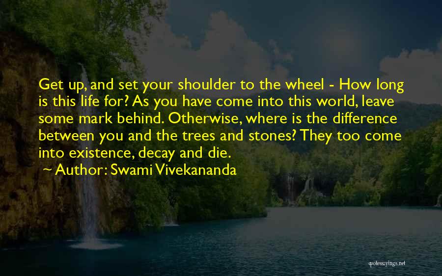 Swami Vivekananda Quotes: Get Up, And Set Your Shoulder To The Wheel - How Long Is This Life For? As You Have Come