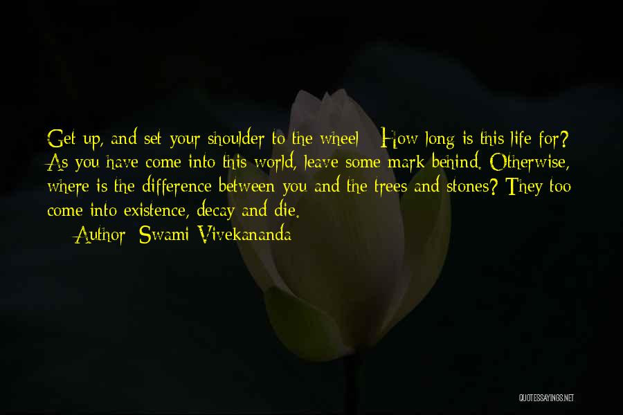 Swami Vivekananda Quotes: Get Up, And Set Your Shoulder To The Wheel - How Long Is This Life For? As You Have Come