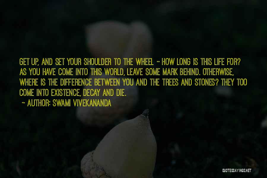 Swami Vivekananda Quotes: Get Up, And Set Your Shoulder To The Wheel - How Long Is This Life For? As You Have Come