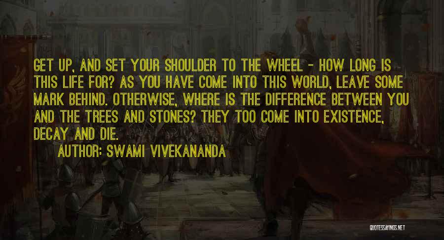 Swami Vivekananda Quotes: Get Up, And Set Your Shoulder To The Wheel - How Long Is This Life For? As You Have Come