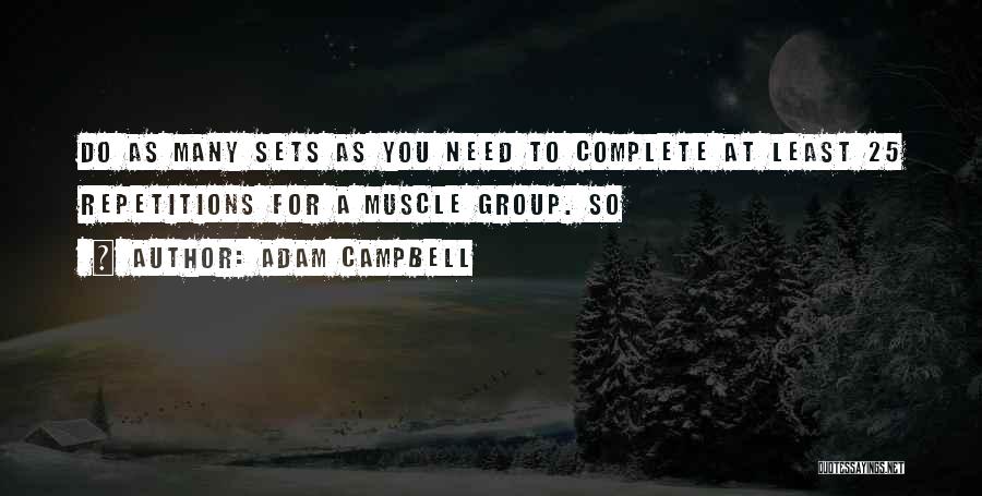 Adam Campbell Quotes: Do As Many Sets As You Need To Complete At Least 25 Repetitions For A Muscle Group. So