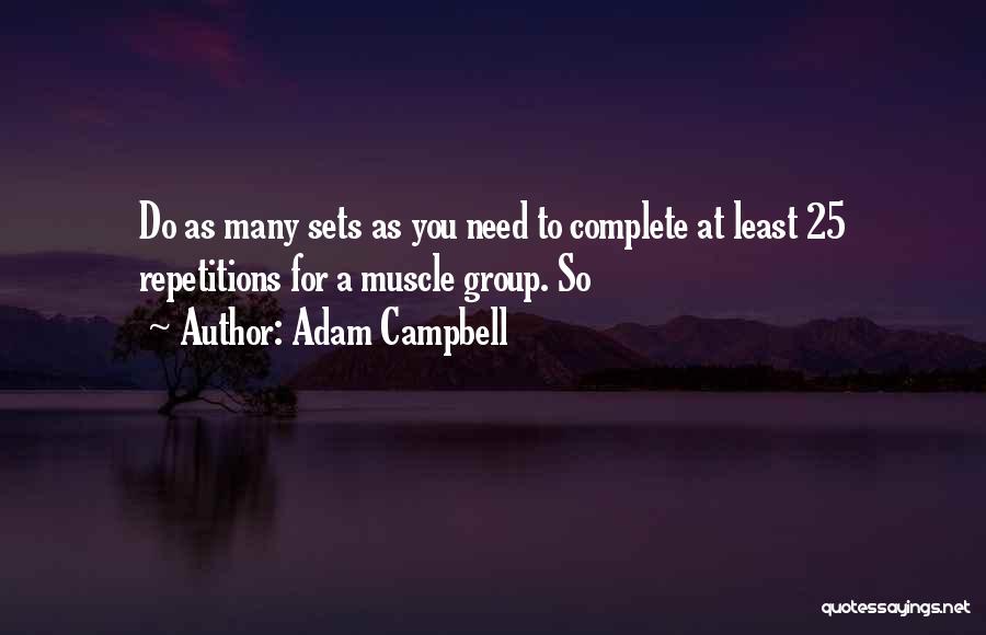 Adam Campbell Quotes: Do As Many Sets As You Need To Complete At Least 25 Repetitions For A Muscle Group. So