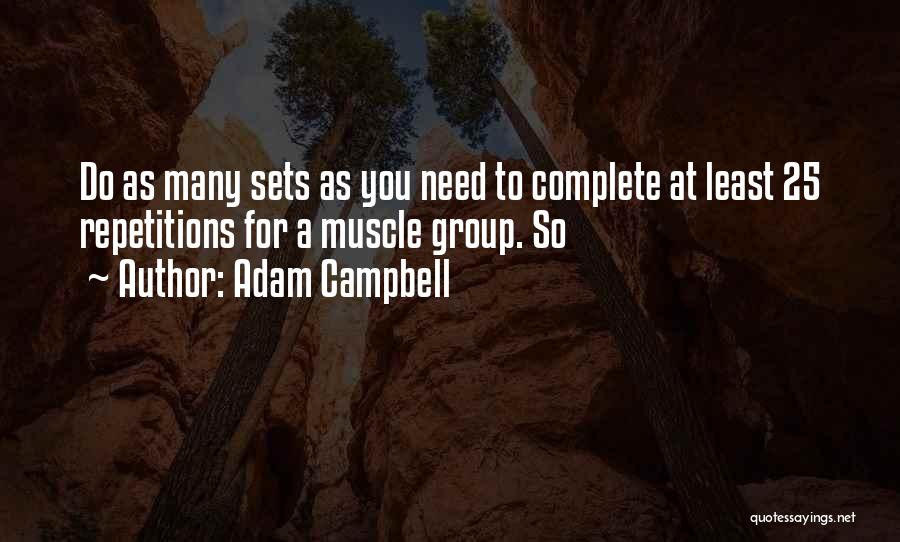 Adam Campbell Quotes: Do As Many Sets As You Need To Complete At Least 25 Repetitions For A Muscle Group. So