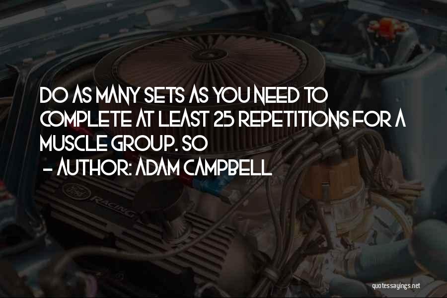 Adam Campbell Quotes: Do As Many Sets As You Need To Complete At Least 25 Repetitions For A Muscle Group. So