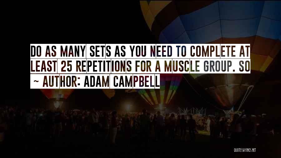 Adam Campbell Quotes: Do As Many Sets As You Need To Complete At Least 25 Repetitions For A Muscle Group. So