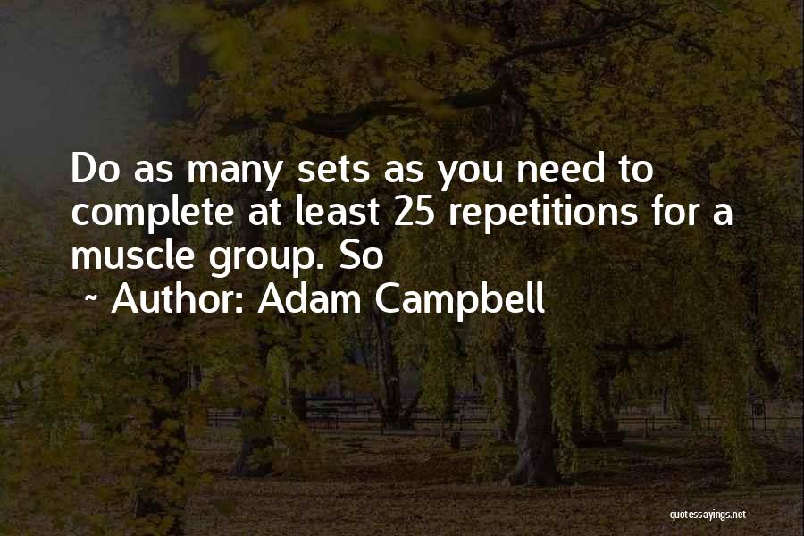 Adam Campbell Quotes: Do As Many Sets As You Need To Complete At Least 25 Repetitions For A Muscle Group. So