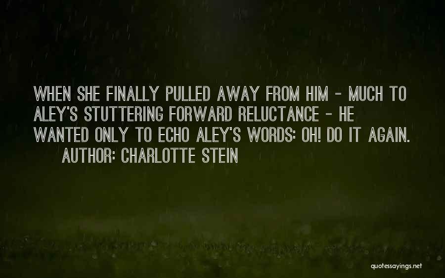 Charlotte Stein Quotes: When She Finally Pulled Away From Him - Much To Aley's Stuttering Forward Reluctance - He Wanted Only To Echo