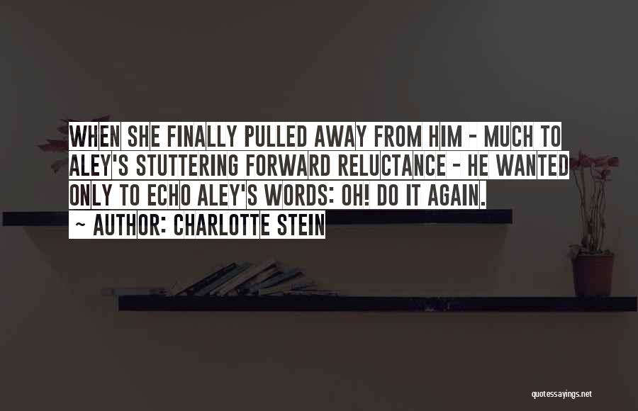 Charlotte Stein Quotes: When She Finally Pulled Away From Him - Much To Aley's Stuttering Forward Reluctance - He Wanted Only To Echo