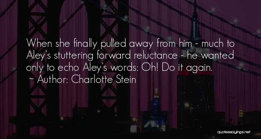 Charlotte Stein Quotes: When She Finally Pulled Away From Him - Much To Aley's Stuttering Forward Reluctance - He Wanted Only To Echo