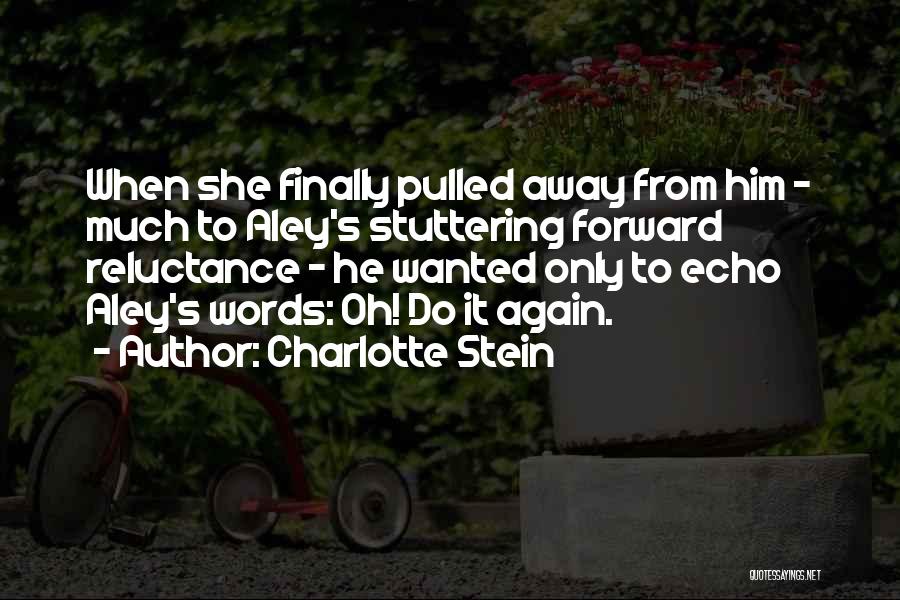 Charlotte Stein Quotes: When She Finally Pulled Away From Him - Much To Aley's Stuttering Forward Reluctance - He Wanted Only To Echo