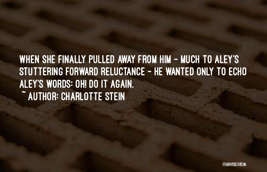 Charlotte Stein Quotes: When She Finally Pulled Away From Him - Much To Aley's Stuttering Forward Reluctance - He Wanted Only To Echo