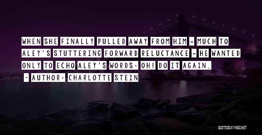 Charlotte Stein Quotes: When She Finally Pulled Away From Him - Much To Aley's Stuttering Forward Reluctance - He Wanted Only To Echo