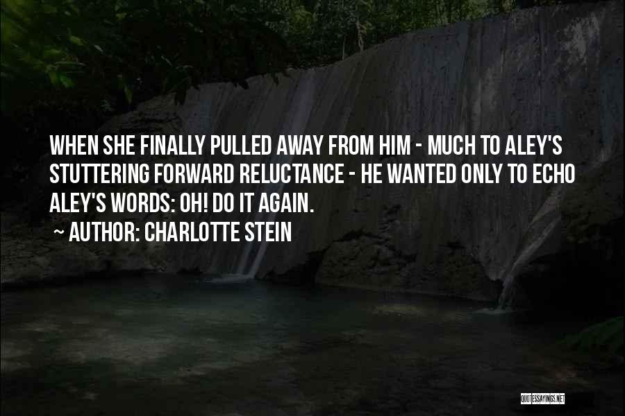 Charlotte Stein Quotes: When She Finally Pulled Away From Him - Much To Aley's Stuttering Forward Reluctance - He Wanted Only To Echo