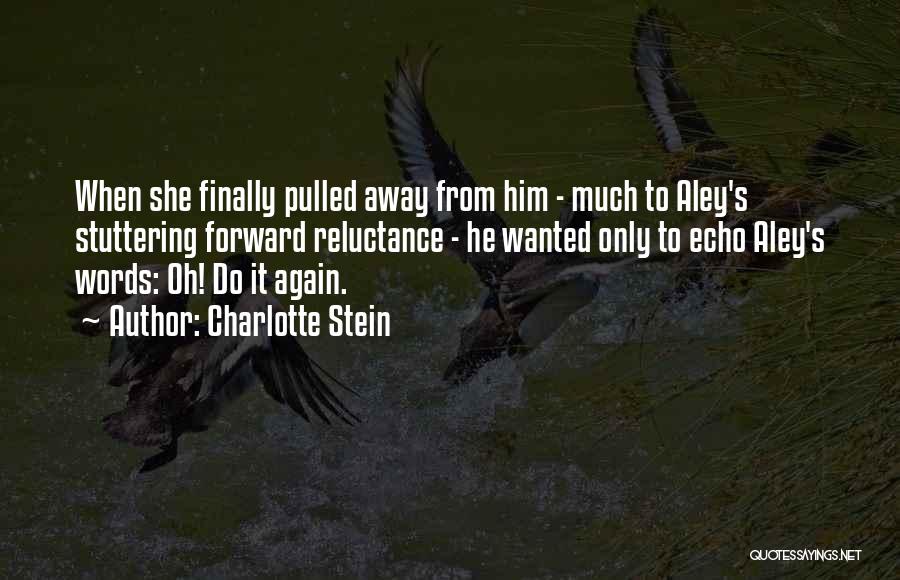Charlotte Stein Quotes: When She Finally Pulled Away From Him - Much To Aley's Stuttering Forward Reluctance - He Wanted Only To Echo
