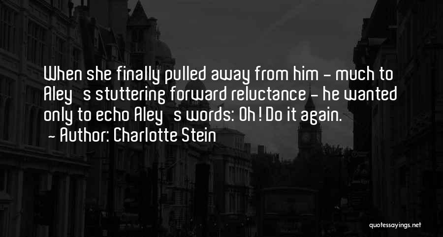 Charlotte Stein Quotes: When She Finally Pulled Away From Him - Much To Aley's Stuttering Forward Reluctance - He Wanted Only To Echo