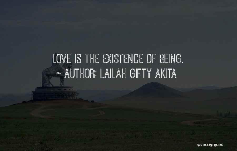 Lailah Gifty Akita Quotes: Love Is The Existence Of Being.
