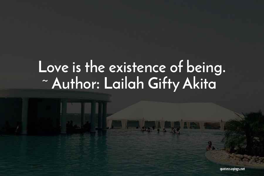 Lailah Gifty Akita Quotes: Love Is The Existence Of Being.