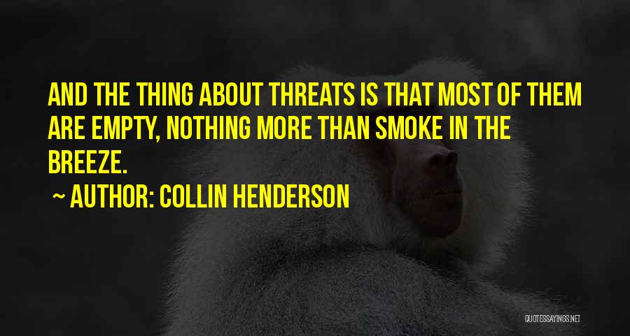 Collin Henderson Quotes: And The Thing About Threats Is That Most Of Them Are Empty, Nothing More Than Smoke In The Breeze.