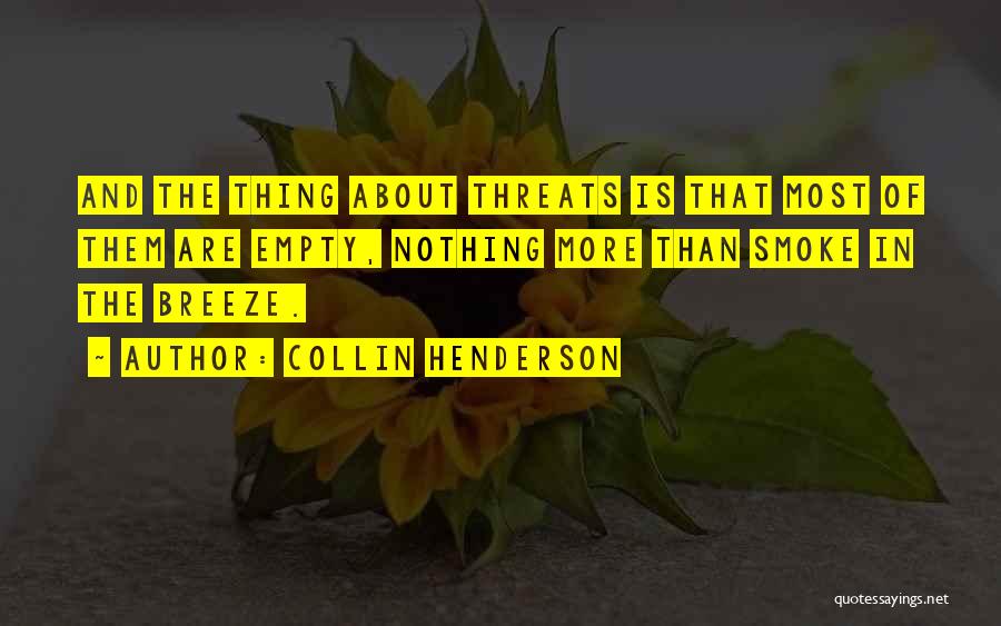 Collin Henderson Quotes: And The Thing About Threats Is That Most Of Them Are Empty, Nothing More Than Smoke In The Breeze.