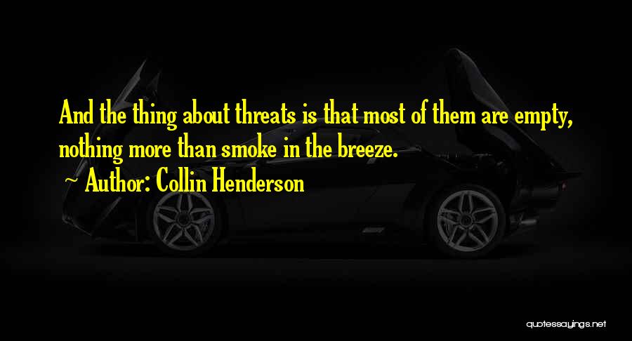 Collin Henderson Quotes: And The Thing About Threats Is That Most Of Them Are Empty, Nothing More Than Smoke In The Breeze.