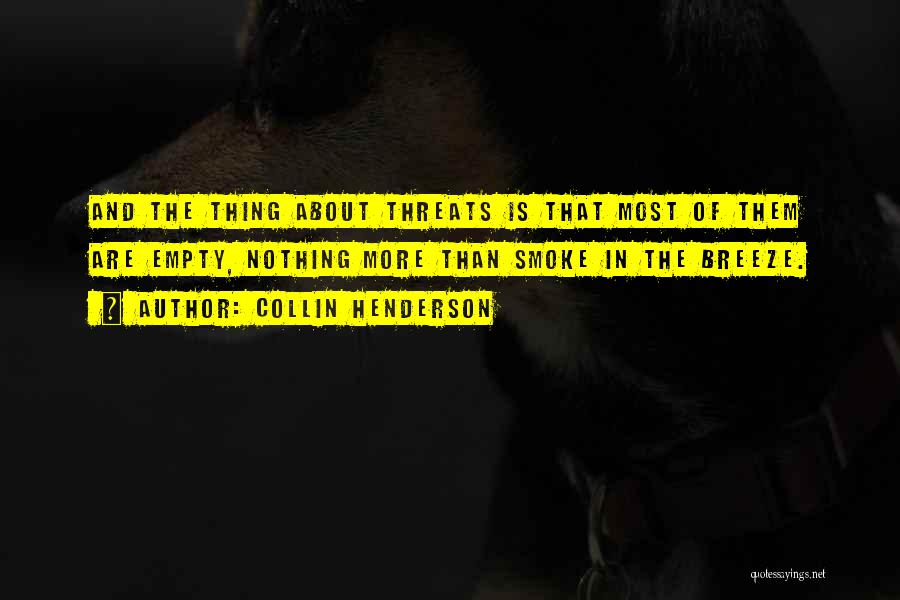 Collin Henderson Quotes: And The Thing About Threats Is That Most Of Them Are Empty, Nothing More Than Smoke In The Breeze.