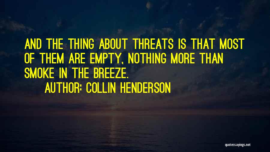 Collin Henderson Quotes: And The Thing About Threats Is That Most Of Them Are Empty, Nothing More Than Smoke In The Breeze.