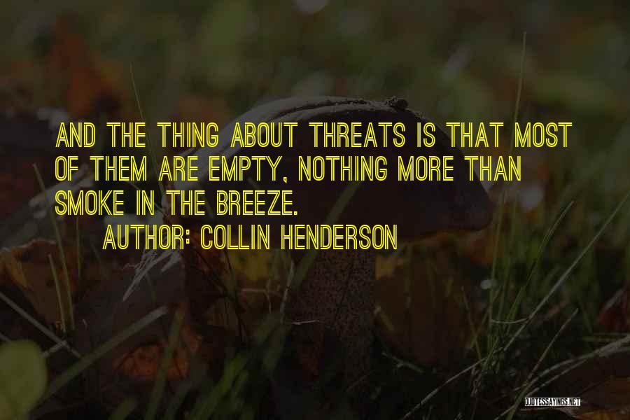 Collin Henderson Quotes: And The Thing About Threats Is That Most Of Them Are Empty, Nothing More Than Smoke In The Breeze.