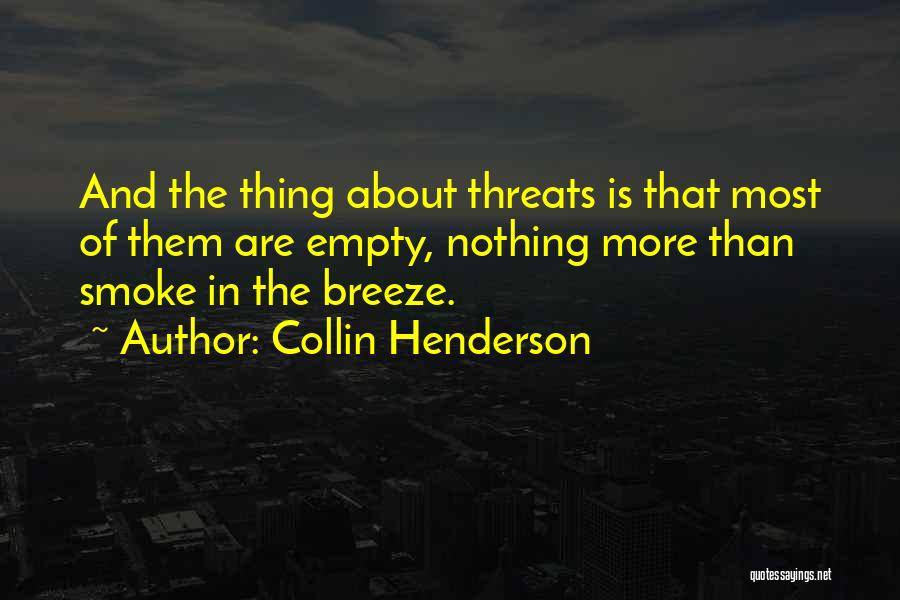 Collin Henderson Quotes: And The Thing About Threats Is That Most Of Them Are Empty, Nothing More Than Smoke In The Breeze.