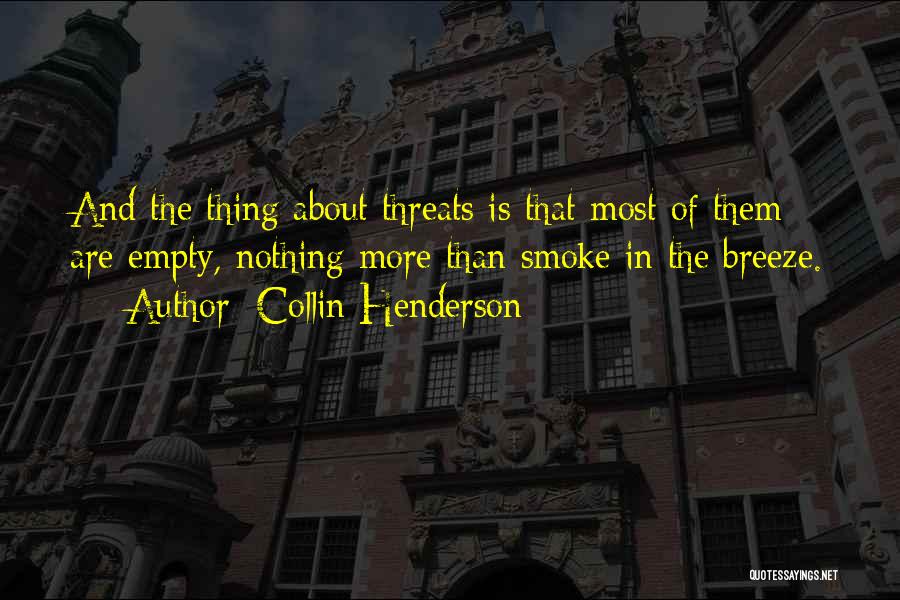 Collin Henderson Quotes: And The Thing About Threats Is That Most Of Them Are Empty, Nothing More Than Smoke In The Breeze.