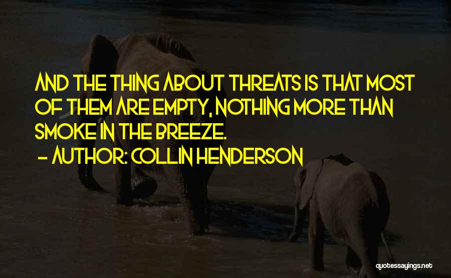 Collin Henderson Quotes: And The Thing About Threats Is That Most Of Them Are Empty, Nothing More Than Smoke In The Breeze.