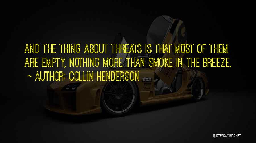 Collin Henderson Quotes: And The Thing About Threats Is That Most Of Them Are Empty, Nothing More Than Smoke In The Breeze.