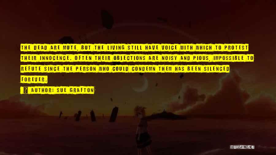 Sue Grafton Quotes: The Dead Are Mute, But The Living Still Have Voice With Which To Protest Their Innocence. Often Their Objections Are