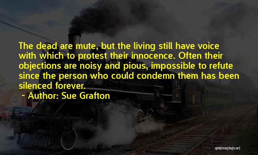 Sue Grafton Quotes: The Dead Are Mute, But The Living Still Have Voice With Which To Protest Their Innocence. Often Their Objections Are