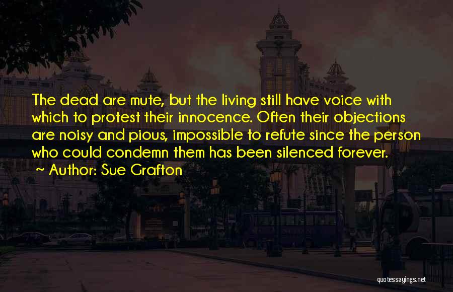 Sue Grafton Quotes: The Dead Are Mute, But The Living Still Have Voice With Which To Protest Their Innocence. Often Their Objections Are