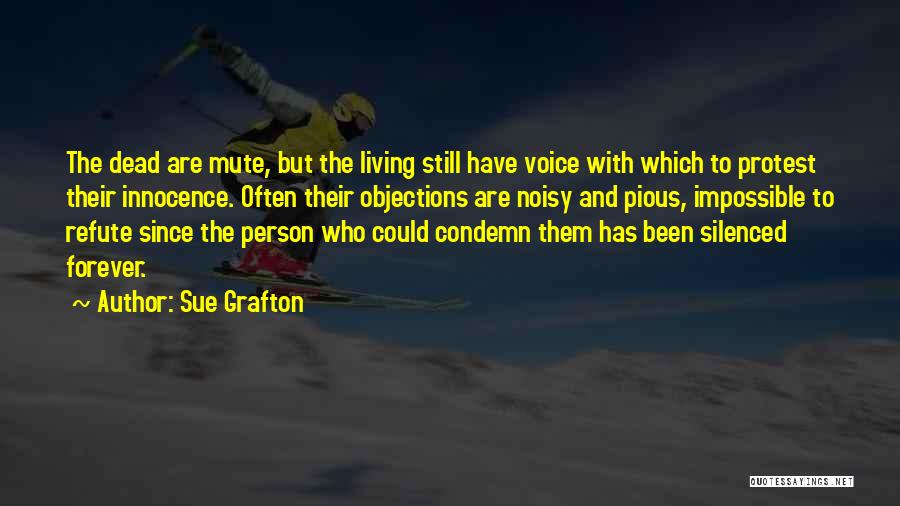 Sue Grafton Quotes: The Dead Are Mute, But The Living Still Have Voice With Which To Protest Their Innocence. Often Their Objections Are