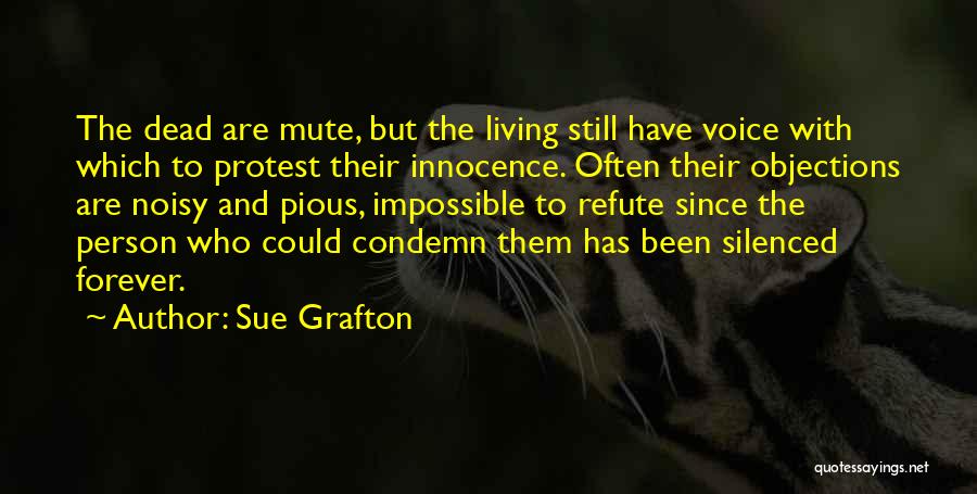 Sue Grafton Quotes: The Dead Are Mute, But The Living Still Have Voice With Which To Protest Their Innocence. Often Their Objections Are