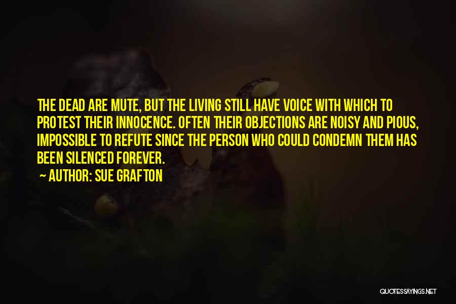 Sue Grafton Quotes: The Dead Are Mute, But The Living Still Have Voice With Which To Protest Their Innocence. Often Their Objections Are