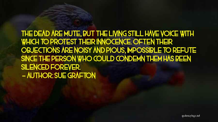 Sue Grafton Quotes: The Dead Are Mute, But The Living Still Have Voice With Which To Protest Their Innocence. Often Their Objections Are
