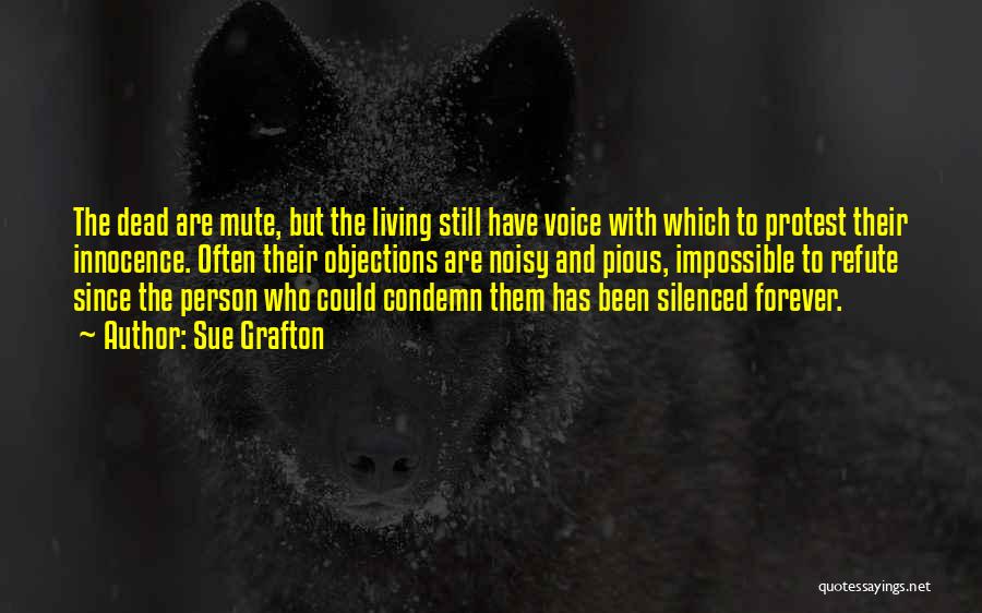 Sue Grafton Quotes: The Dead Are Mute, But The Living Still Have Voice With Which To Protest Their Innocence. Often Their Objections Are